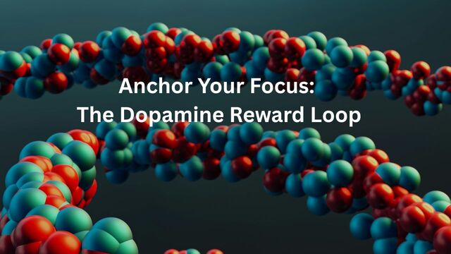 Anchor Your Focus Dopamine Reward Loop atomic structure 30-day skill plan